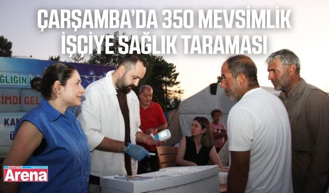Çarşamba'da mevsimlik işçilere sağlık taraması