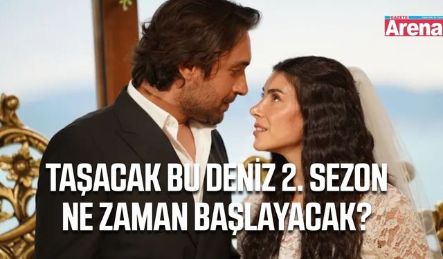 Taşacak Bu Deniz 2. sezon ne zaman başlayacak?