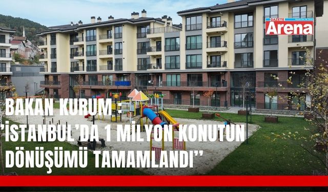 İstanbul’da 1 milyon konut dönüşümü tamamlandı