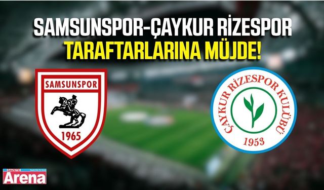 Samsunspor-Çaykur Rizespor maçı öncesi taraftara müjde!