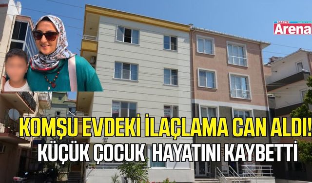 Komşu evdeki ilaçlama küçük çocuğun ölümüne neden oldu