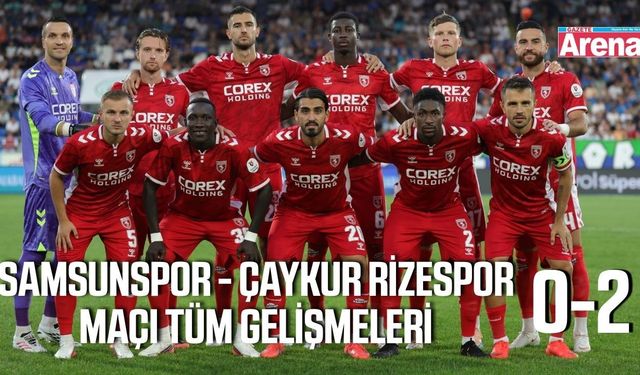 Samsunspor - Çaykur Rizespor maçı tüm gelişmeleri
