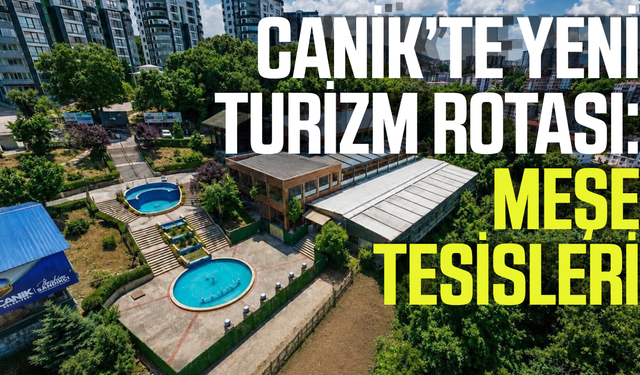 Canik’te yeni turizm rotası Meşe Tesisleri oldu!