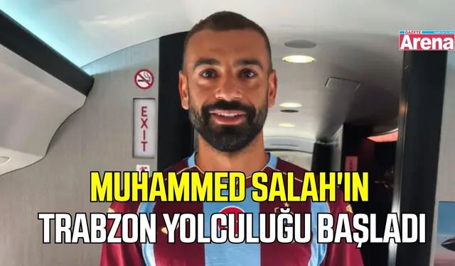 Muhammed Salah'ın Trabzon yolculuğu başladı