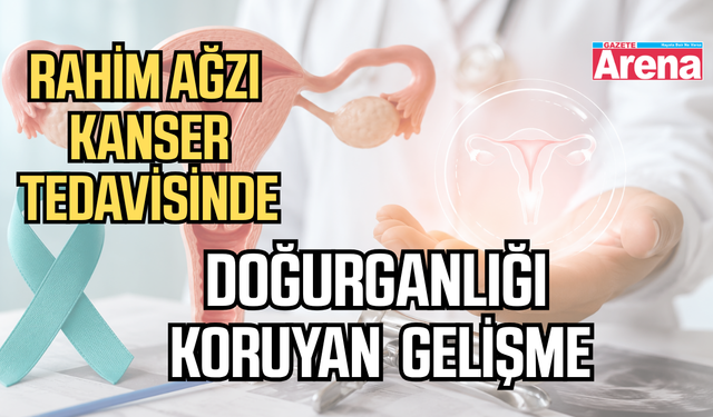 Rahim ağzı kanseri tedavisinde yeni gelişme