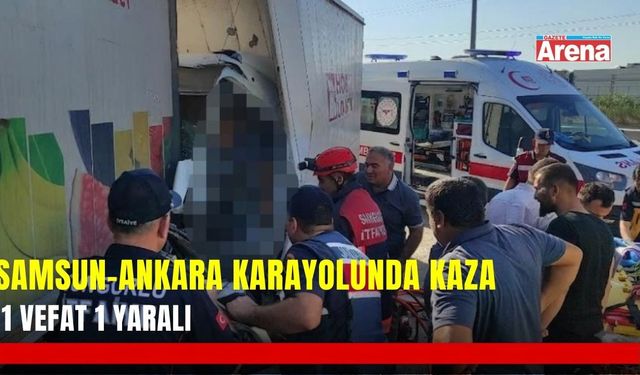 Samsun-Ankara karayolundaki kazada 1 kişi hayatını kaybetti