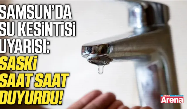 Samsun'da 4 ilçede su kesintisi alarmı! Birçok mahalle etkilenecek