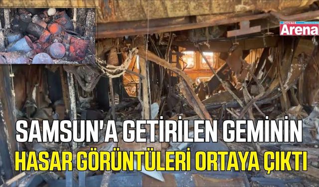 Samsun'a getirilen geminin hasarı ortaya çıktı
