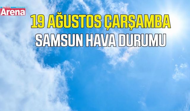 Samsun'da 19 Ağustos Çarşamba hava durumu