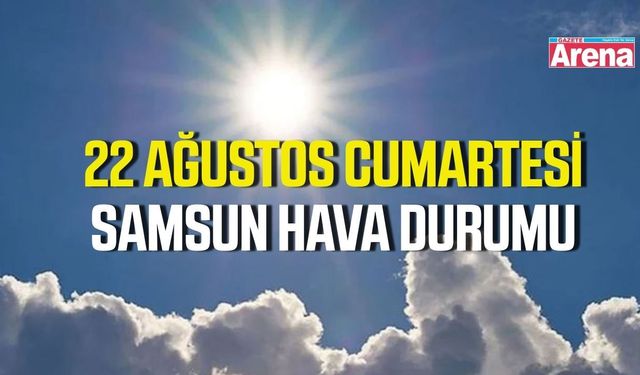 Samsun'da 22 Ağustos Cumartesi hava durumu