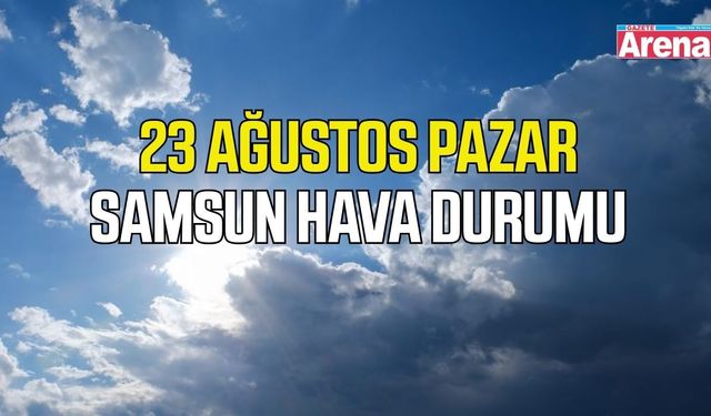 Samsun'da 23 Ağustos Pazar hava durumu