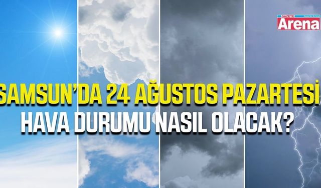 Samsun'da 24 Ağustos Pazartesi hava durumu