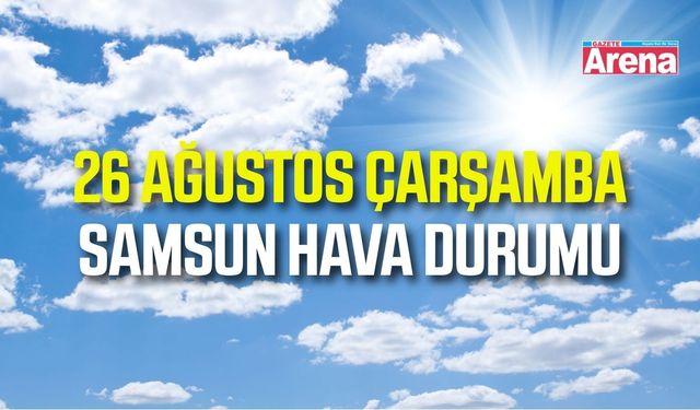 Samsun'da 26 Ağustos Çarşamba hava durumu