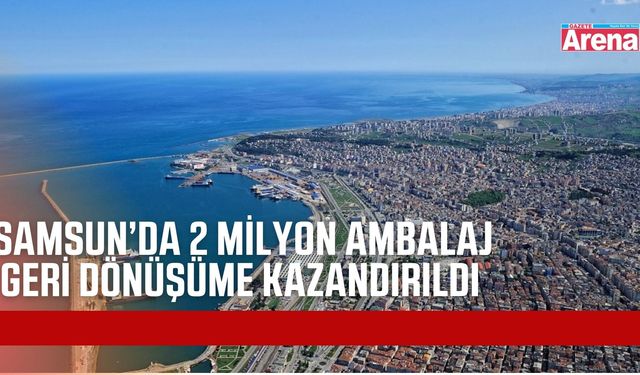 Samsun’da 34 merkezde 2 milyon ambalaj toplandı