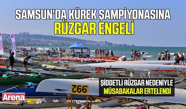 Samsun'da kürek şampiyonası rüzgar nedeniyle ertelendi
