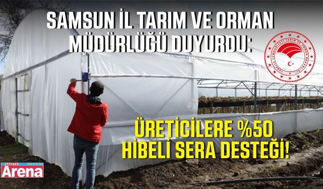 Samsun’da üreticilere yüzde 50 hibeli sera naylonu desteği
