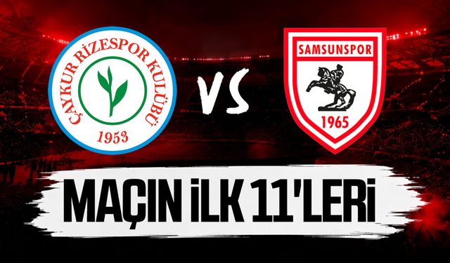 Samsunspor- Çaykur Rizespor maçının ilk 11'leri belli oldu