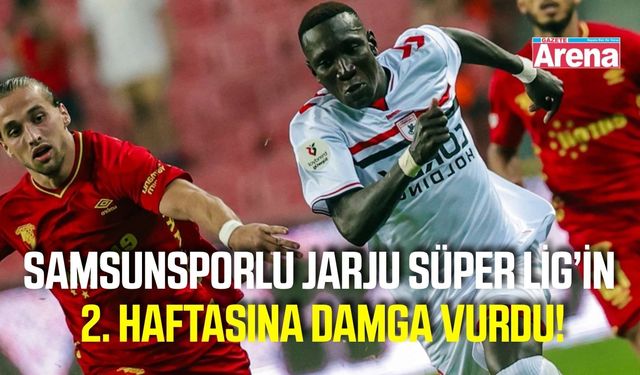 Samsunspor’un genç yıldızı Jarju haftanın 11’inde