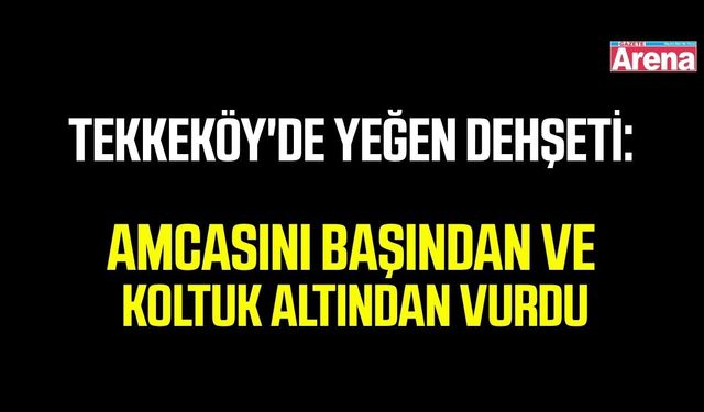 Tekkeköy'de silahlı saldırı: amca hayatını kaybetti