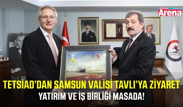 TETSİAD yönetiminden Samsun Valisi Tavlı’ya ziyaret