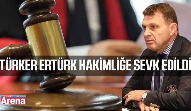 Türker Ertürk tutuklama talebiyle hakimliğe sevk edildi