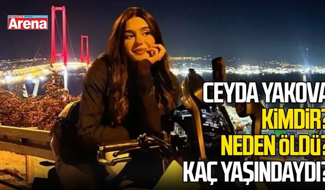 Ceyda Yakova kimdir? Neden öldü? Kaç yaşındaydı?