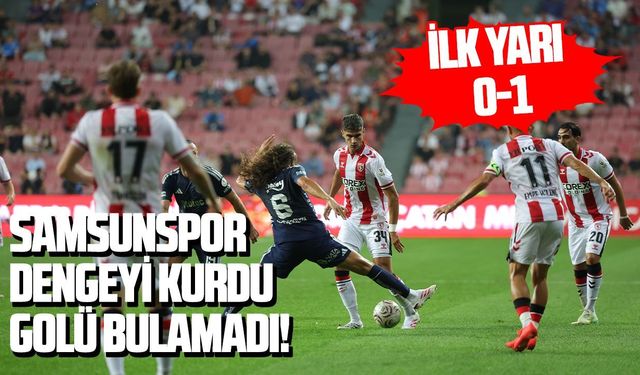 Samsunspor-Fenerbahçe maçında gol erken geldi!