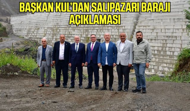Başkan Kul’dan Salıpazarı Barajı açıklaması