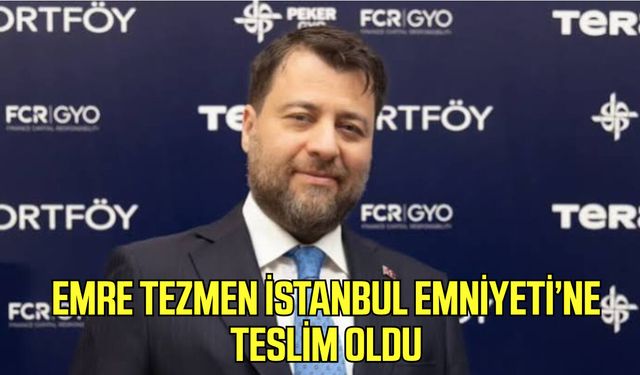 Emre Tezmen İstanbul Emniyeti’ne teslim oldu
