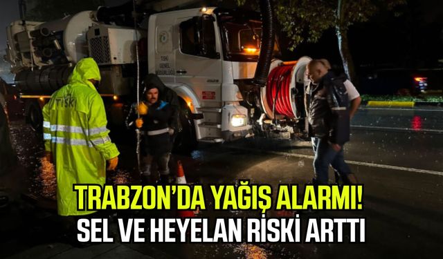 Trabzon’da yağış alarmı! Sel ve heyelan riski arttı