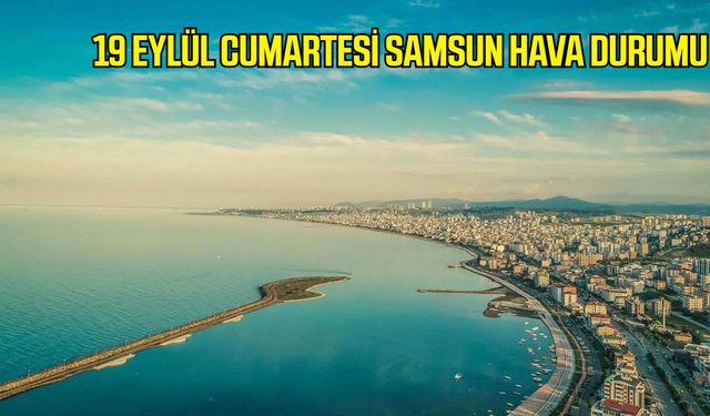 19 Eylül Cumartesi Samsun hava durumu
