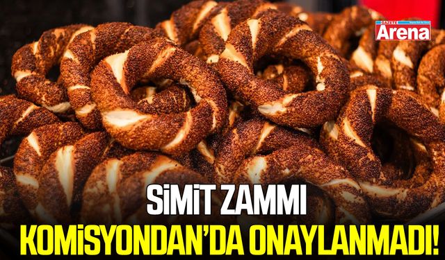 Simit zammı komisyondan da onaylanmadı!