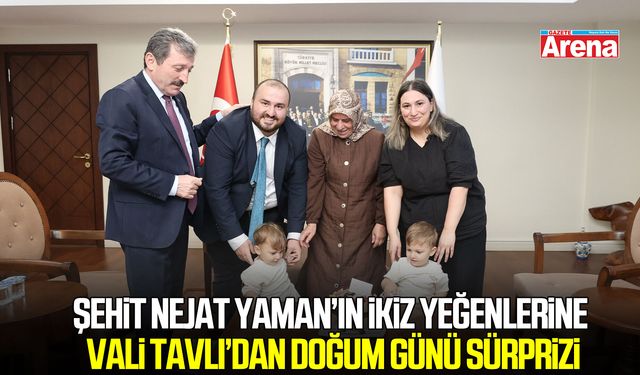 Şehit Nejat Yaman’ın ikiz yeğenlerine Vali Tavlı’dan doğum günü sürprizi