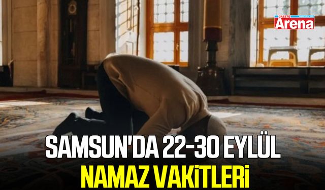 Samsun'da 22-30 Eylül namaz vakitleri