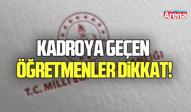 Kadroya geçen öğretmenler dikkat!