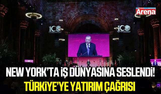 New York’ta iş dünyasına seslendi! Türkiye’ye yatırım çağrısı
