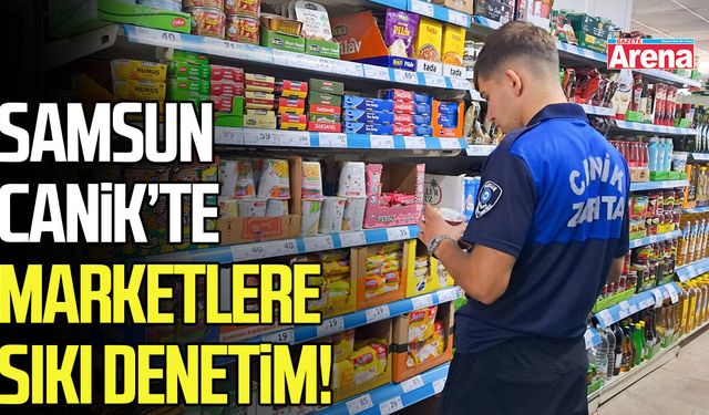 Samsun Canik’te marketlere sıkı denetim