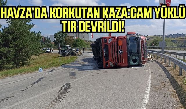 Havza’da korkutan kaza: cam yüklü tır devrildi!
