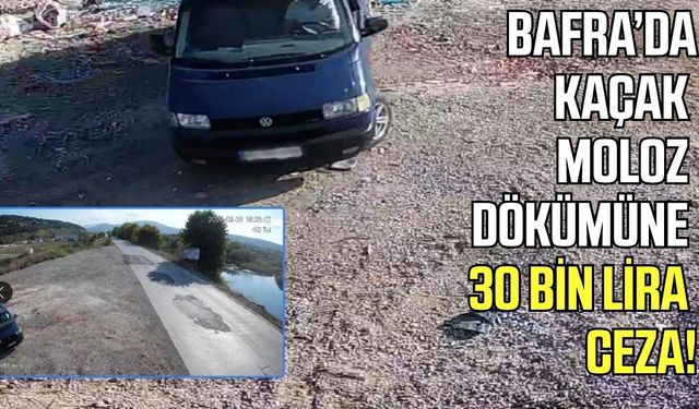 Bafra’da kaçak moloz dökümüne 30 bin lira ceza!