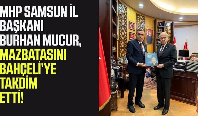 MHP Samsun İl Başkanı Burhan Mucur, mazbatasını Bahçeli’ye takdim etti