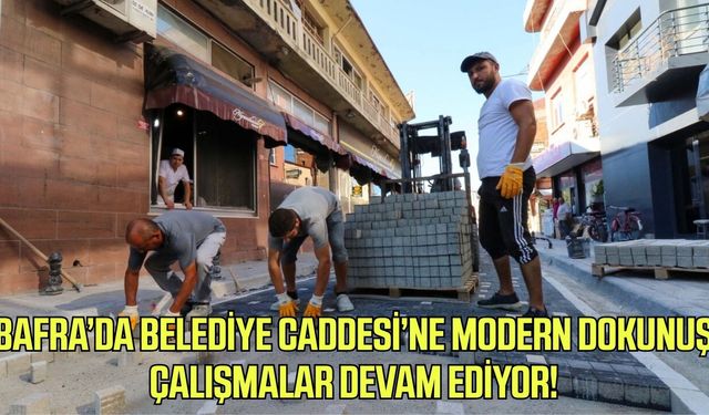 Bafra’da Belediye Caddesi yeni görünümüne kavuşuyor!