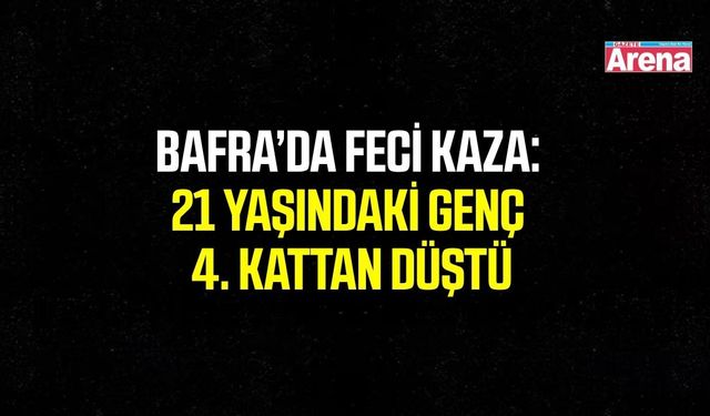 Bafra’da inşaatın 4’üncü katından düşen genç ağır yaralandı