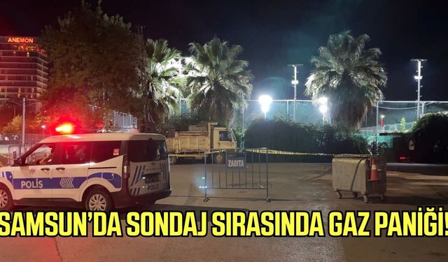 Samsun’da sondaj sırasında gaz paniği!