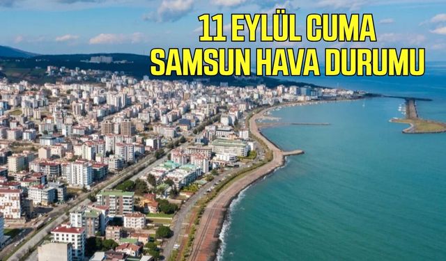 Samsun'da 11 Eylül Cuma hava durumu