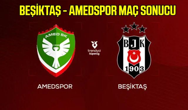 Beşiktaş- Amedspor maç sonucu