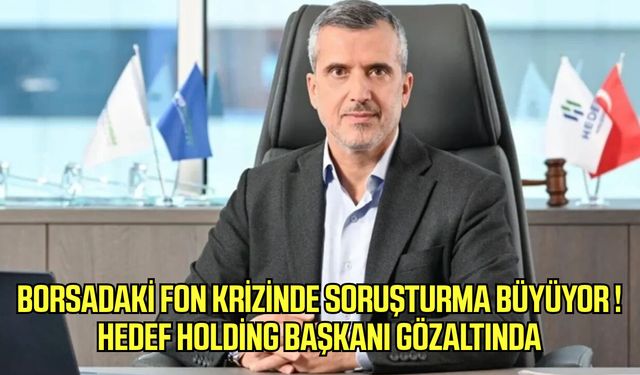 Borsadaki fon krizinde soruşturma büyüyor !Hedef Holding Başkanı gözaltında