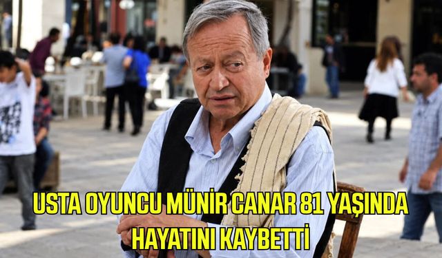 Usta oyuncu Münir Canar 81 yaşında hayatını kaybetti