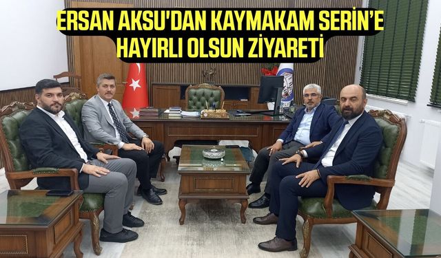 Ersan Aksu'dan Kaymakam Serin'e hayırlı olsun ziyareti