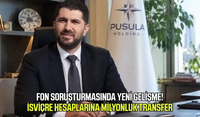 Fon soruşturmasında yeni gelişme! İsviçre hesaplarına milyonluk transfer