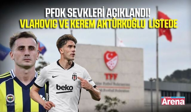 Futbolda PFDK alarmı! Vlahovic ve Kerem Aktürkoğlu sevk edildi